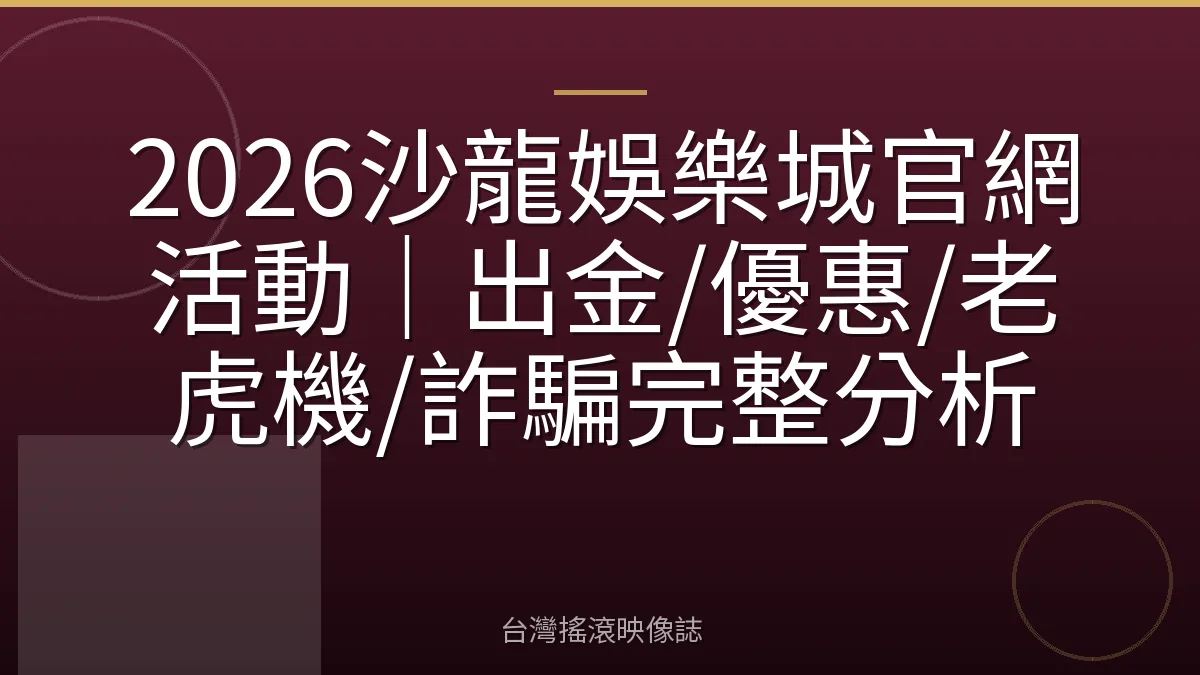 2026沙龍娛樂城官網活動｜出金/優惠/老虎機/詐騙完整分析