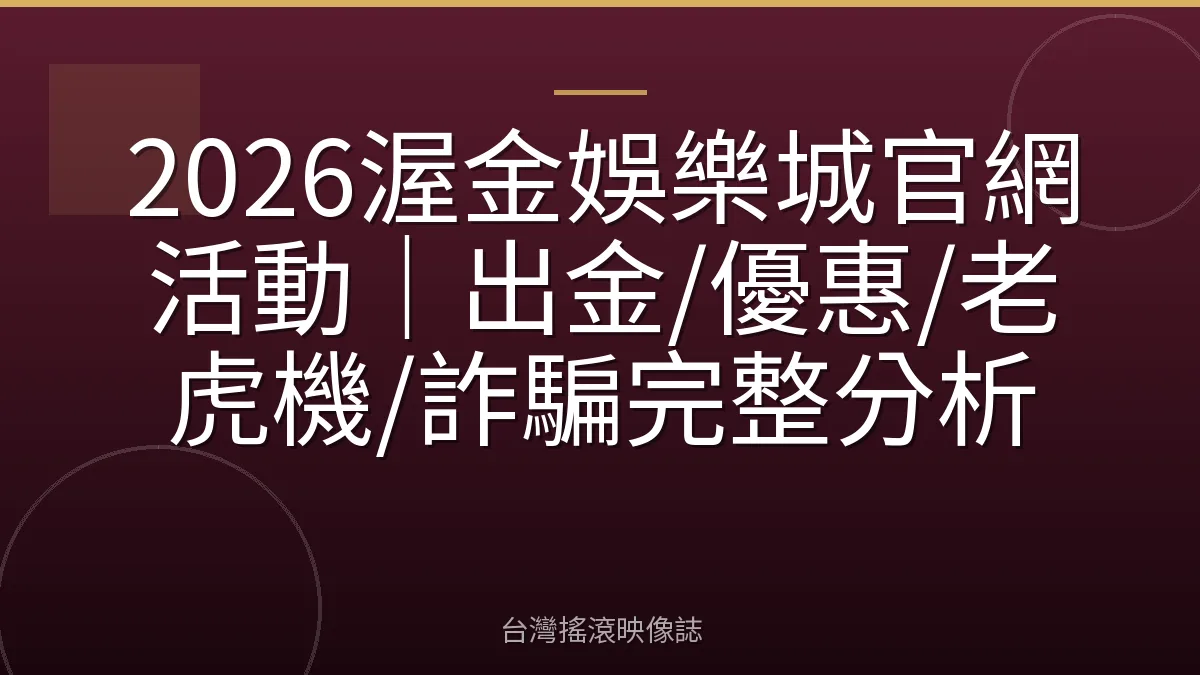 2026渥金娛樂城官網活動｜出金/優惠/老虎機/詐騙完整分析