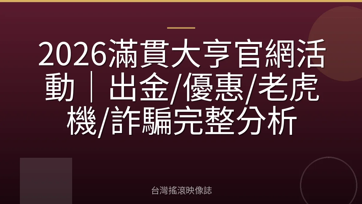 2026滿貫大亨官網活動｜出金/優惠/老虎機/詐騙完整分析