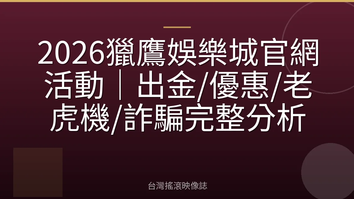 2026獵鷹娛樂城官網活動｜出金/優惠/老虎機/詐騙完整分析