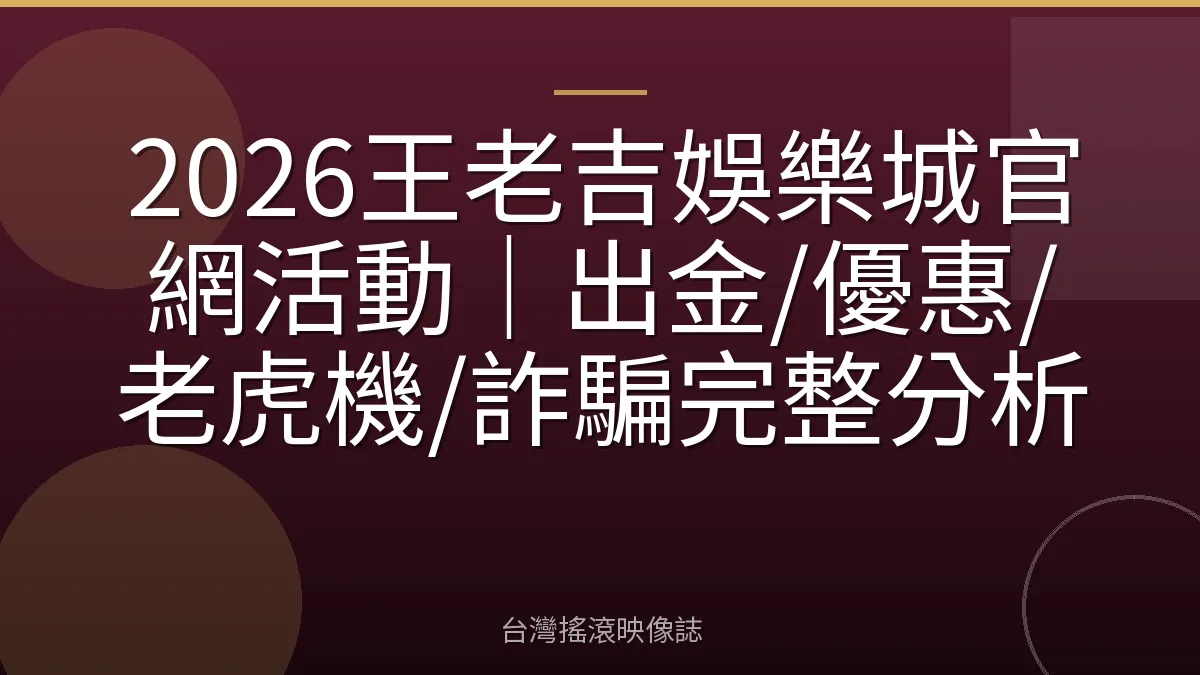 2026王老吉娛樂城官網活動｜出金/優惠/老虎機/詐騙完整分析