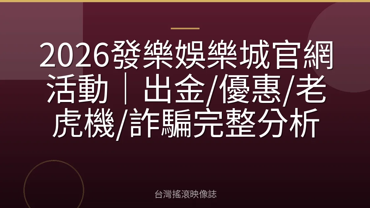 2026發樂娛樂城官網活動｜出金/優惠/老虎機/詐騙完整分析