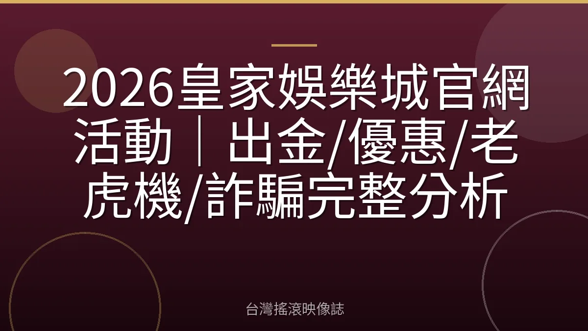 2026皇家娛樂城官網活動｜出金/優惠/老虎機/詐騙完整分析