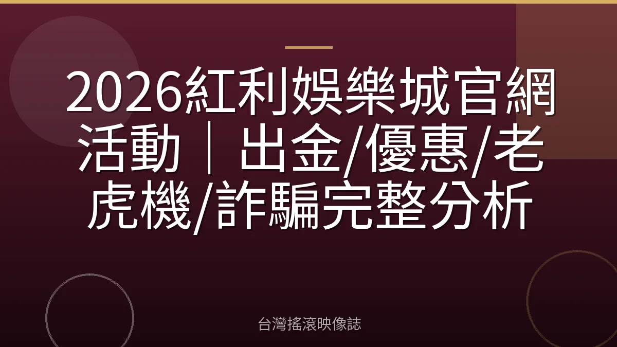 2026紅利娛樂城官網活動|出金/優惠/老虎機/詐騙完整分析