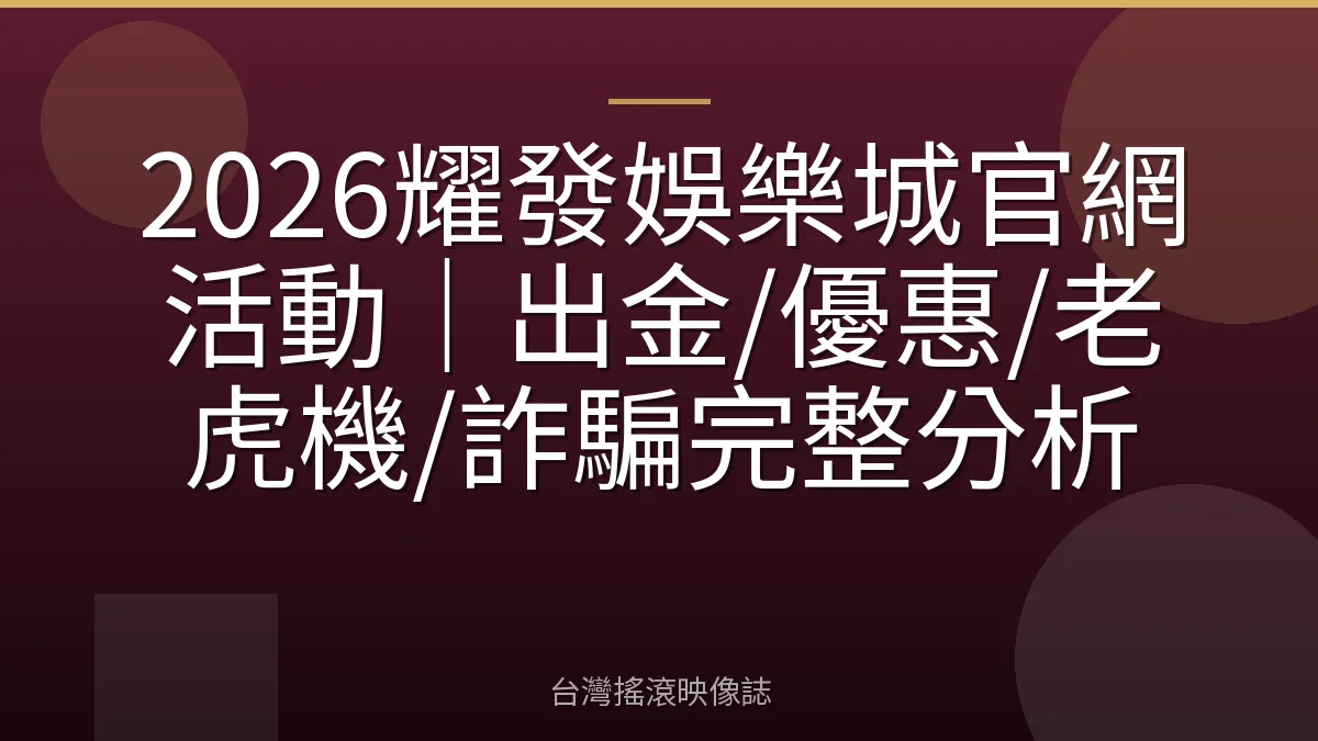 2026耀發娛樂城官網活動|出金/優惠/老虎機/詐騙完整分析