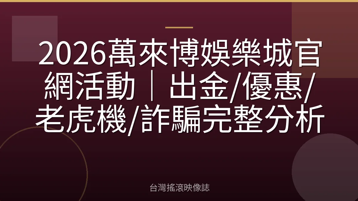2026萬來博娛樂城官網活動|出金/優惠/老虎機/詐騙完整分析