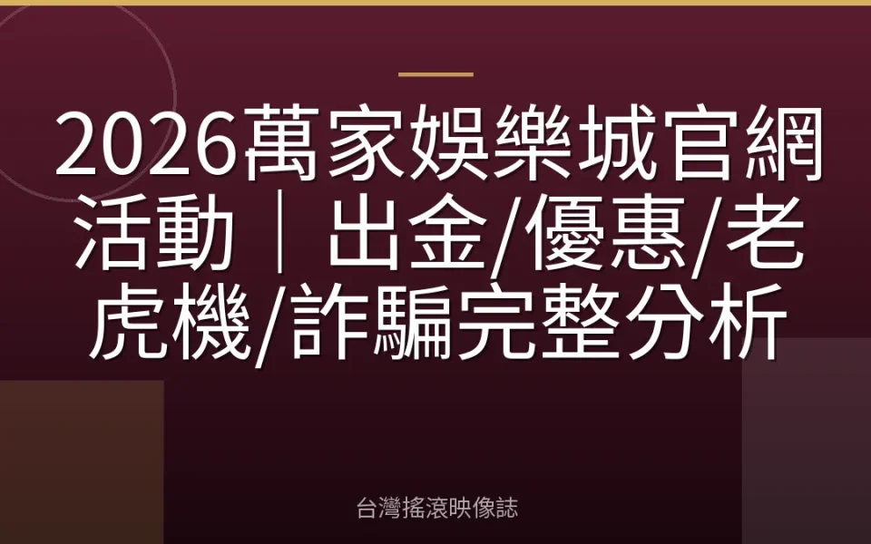 2026萬家娛樂城官網活動|出金/優惠/老虎機/詐騙完整分析