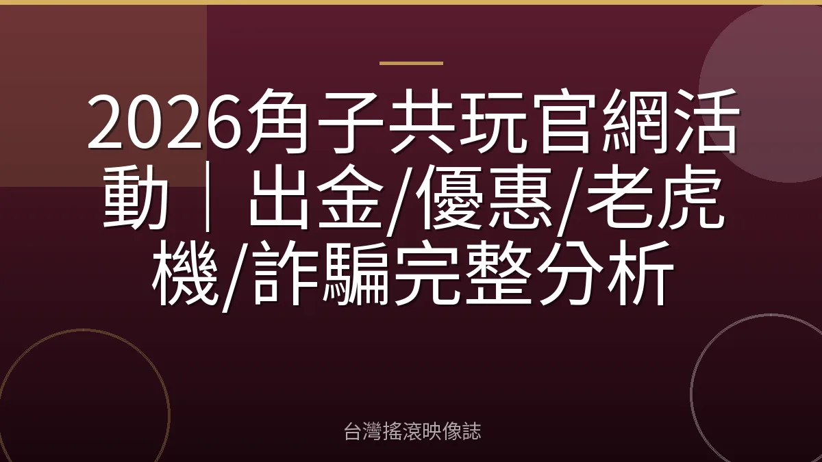 2026角子共玩官網活動｜出金/優惠/老虎機/詐騙完整分析