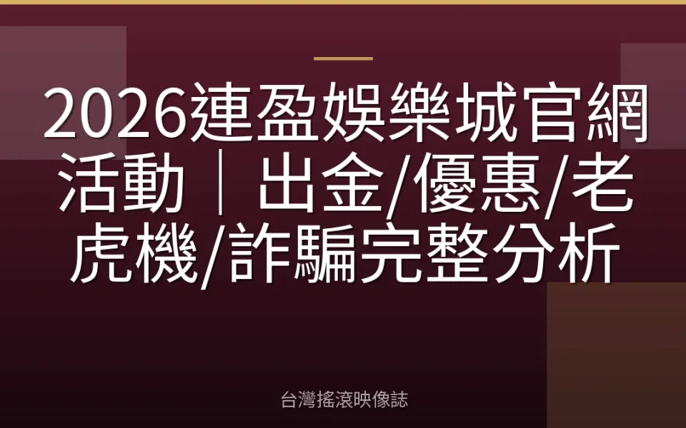 2026連盈娛樂城官網活動|出金/優惠/老虎機/詐騙完整分析