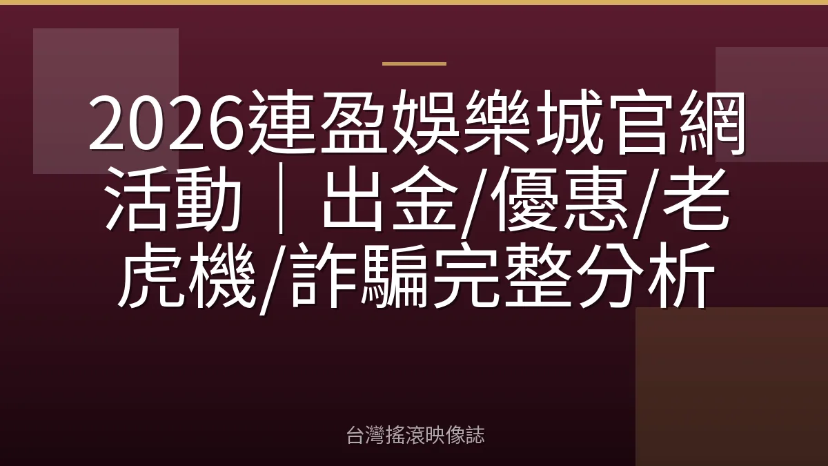 2026連盈娛樂城官網活動｜出金/優惠/老虎機/詐騙完整分析