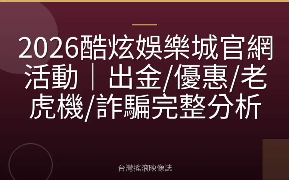 2026酷炫娛樂城官網活動|出金/優惠/老虎機/詐騙完整分析