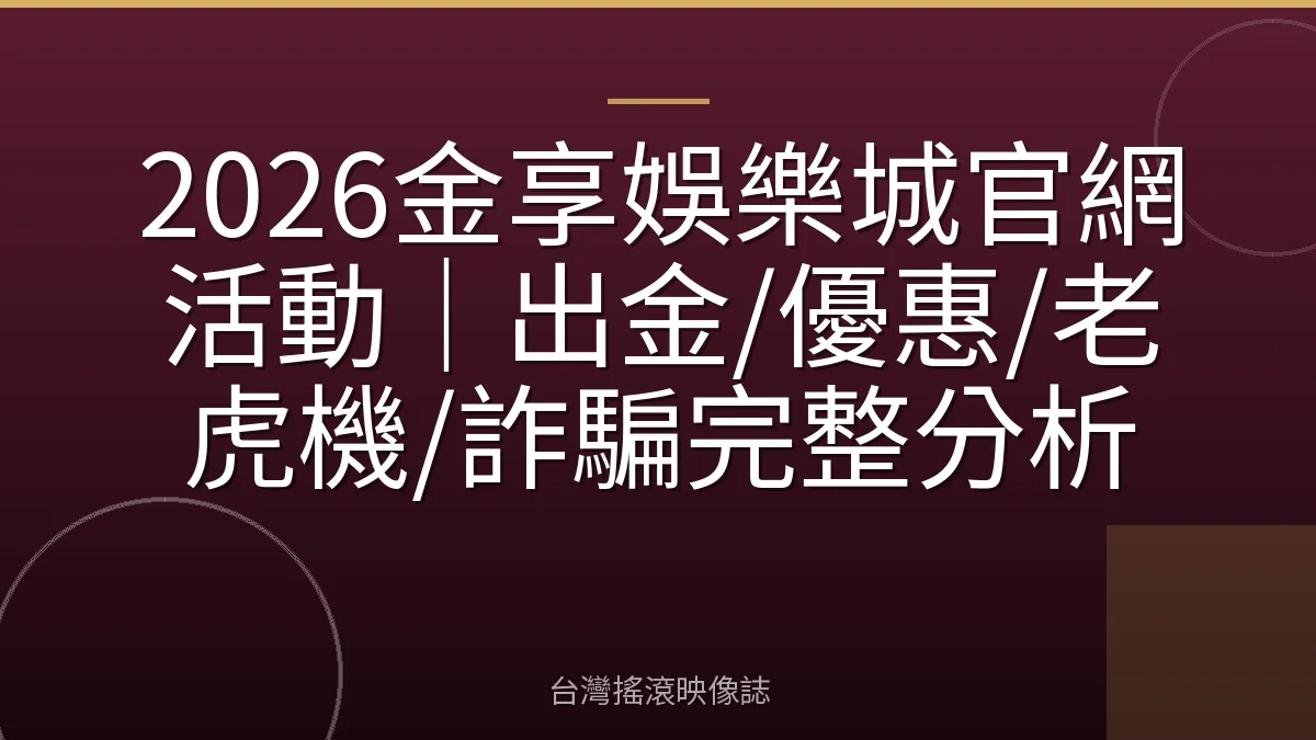 2026金享娛樂城官網活動|出金/優惠/老虎機/詐騙完整分析
