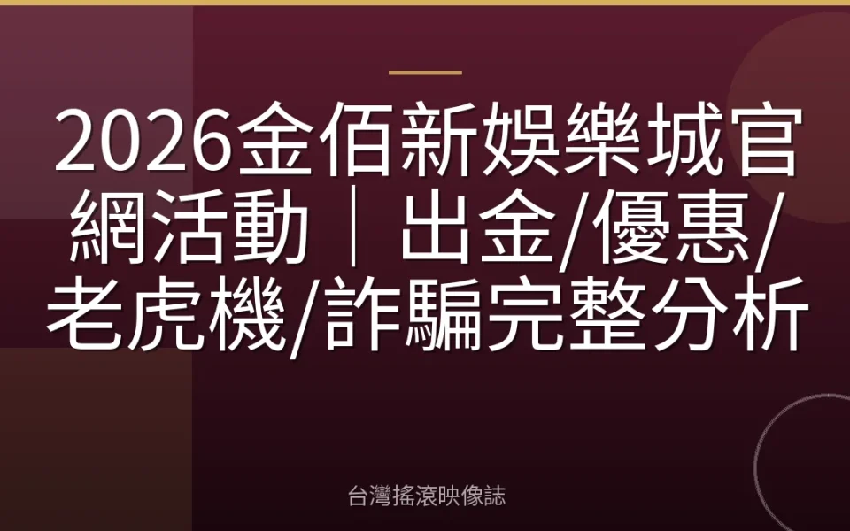 2026金佰新娛樂城官網活動|出金/優惠/老虎機/詐騙完整分析