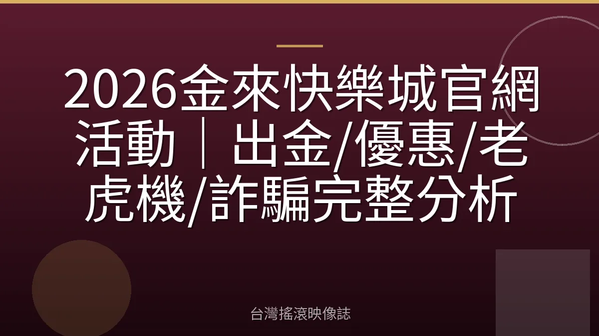 2026金來快樂城官網活動|出金/優惠/老虎機/詐騙完整分析