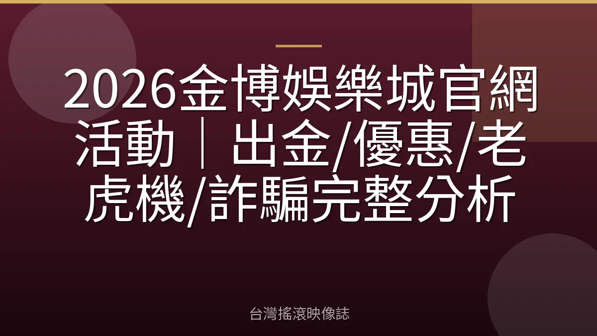 2026金博娛樂城官網活動｜出金/優惠/老虎機/詐騙完整分析