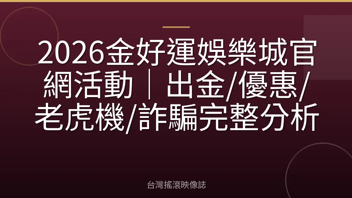 2026金好運娛樂城官網活動|出金/優惠/老虎機/詐騙完整分析
