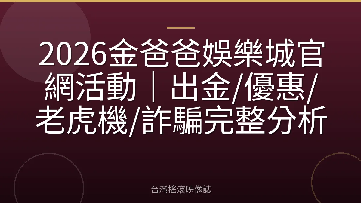 2026金爸爸娛樂城官網活動｜出金/優惠/老虎機/詐騙完整分析