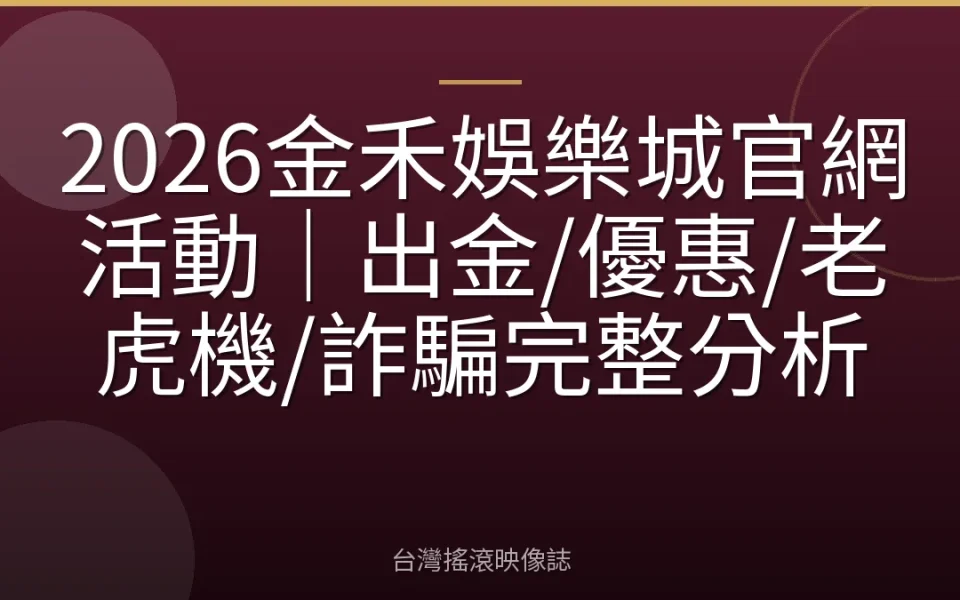 2026金禾娛樂城官網活動|出金/優惠/老虎機/詐騙完整分析