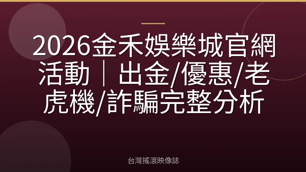 2026金禾娛樂城官網活動｜出金/優惠/老虎機/詐騙完整分析