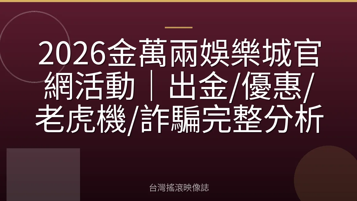 2026金萬兩娛樂城官網活動｜出金/優惠/老虎機/詐騙完整分析