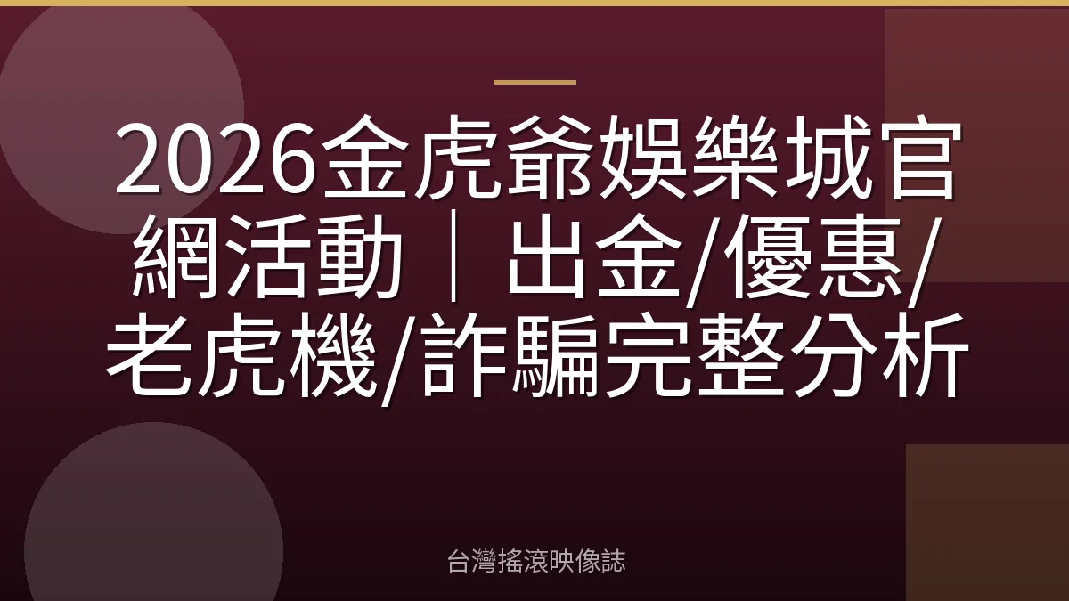 2026金虎爺娛樂城官網活動｜出金/優惠/老虎機/詐騙完整分析