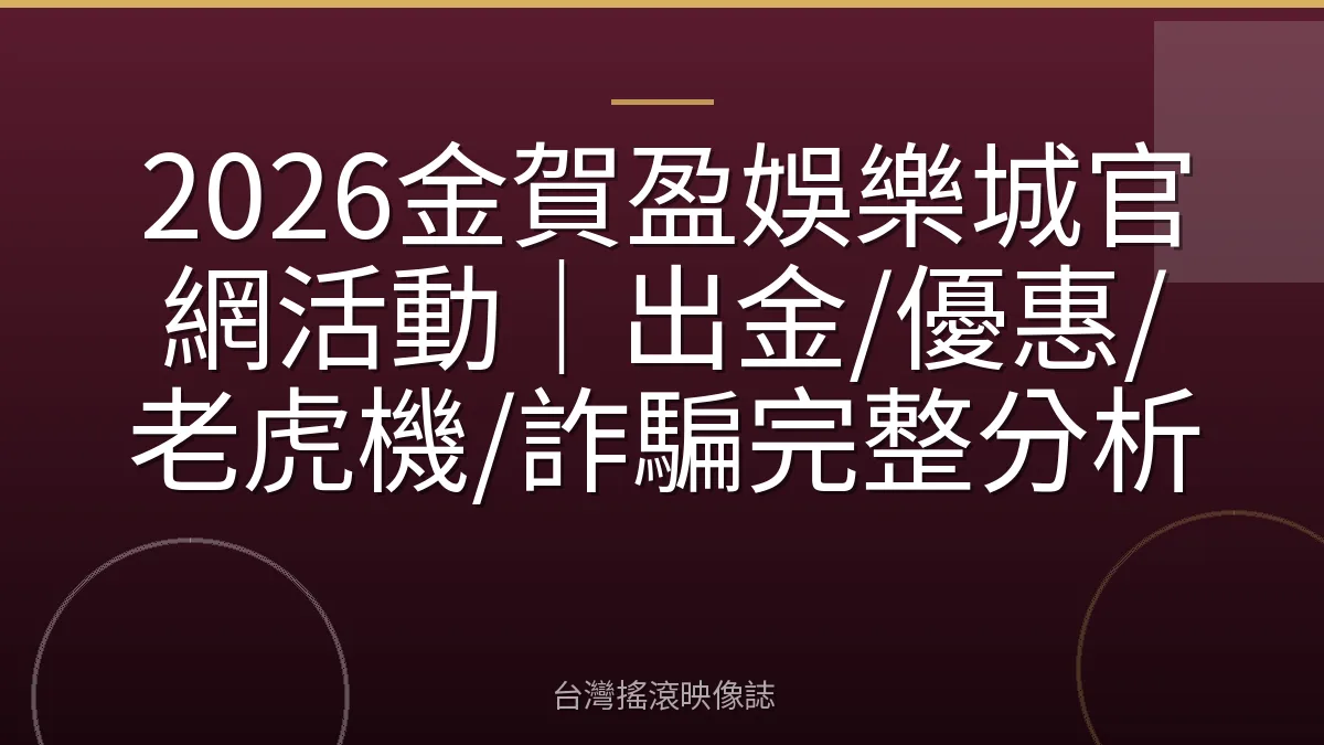 2026金賀盈娛樂城官網活動｜出金/優惠/老虎機/詐騙完整分析
