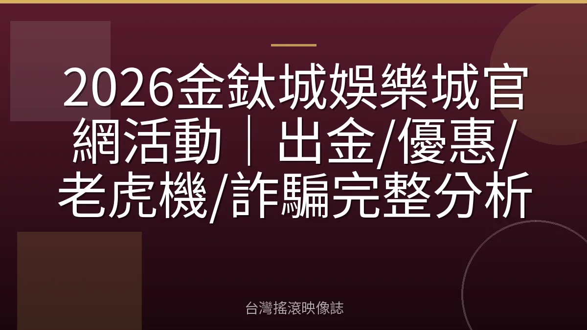 2026金鈦城娛樂城官網活動｜出金/優惠/老虎機/詐騙完整分析