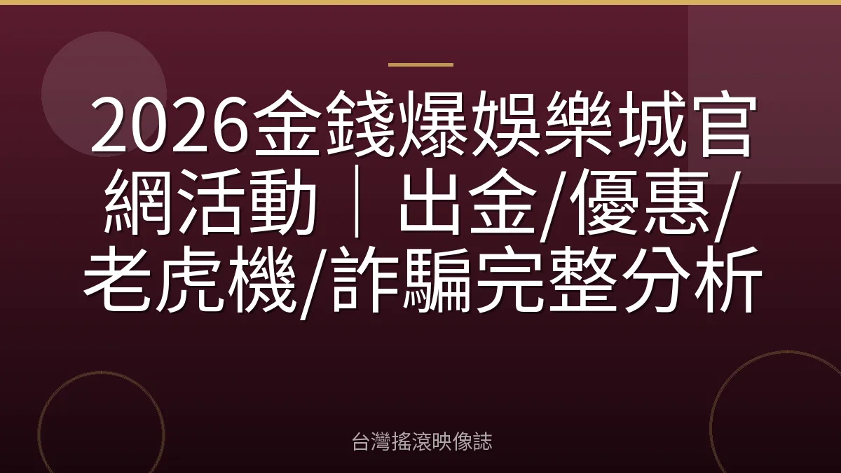 2026金錢爆娛樂城官網活動｜出金/優惠/老虎機/詐騙完整分析