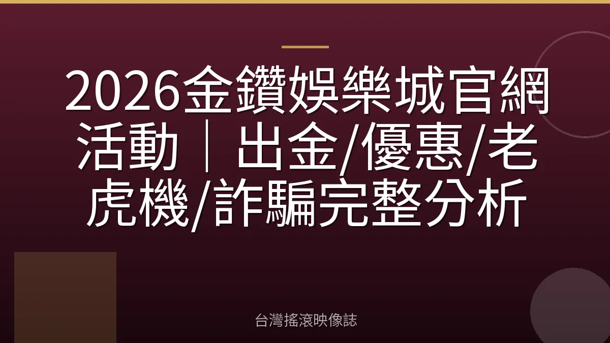 2026金鑽娛樂城官網活動｜出金/優惠/老虎機/詐騙完整分析
