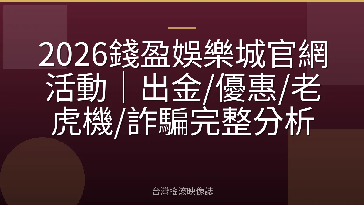 2026錢盈娛樂城官網活動|出金/優惠/老虎機/詐騙完整分析
