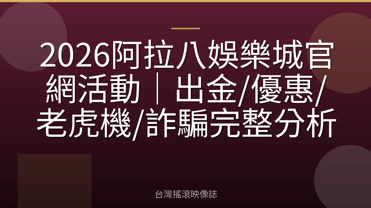 2026阿拉八娛樂城官網活動｜出金/優惠/老虎機/詐騙完整分析