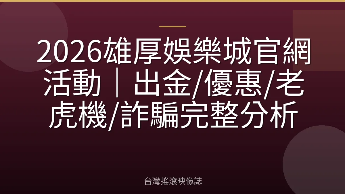 2026雄厚娛樂城官網活動｜出金/優惠/老虎機/詐騙完整分析