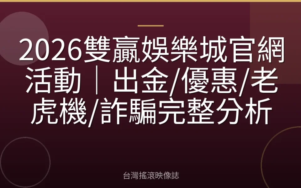 2026雙贏娛樂城官網活動|出金/優惠/老虎機/詐騙完整分析