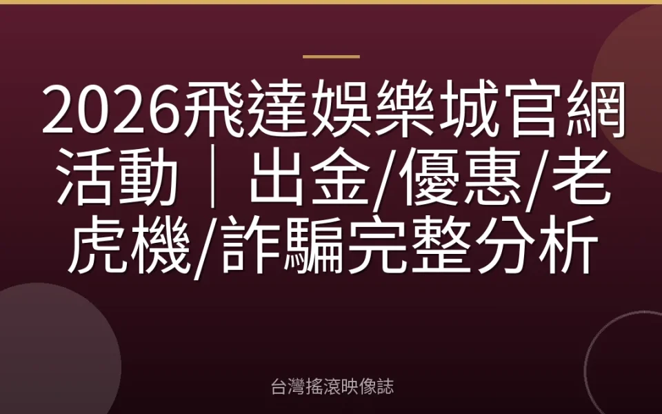 2026飛達娛樂城官網活動|出金/優惠/老虎機/詐騙完整分析