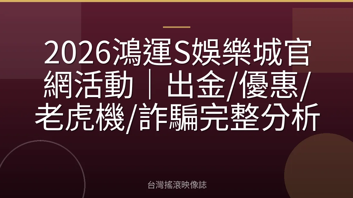 2026鴻運S娛樂城官網活動｜出金/優惠/老虎機/詐騙完整分析
