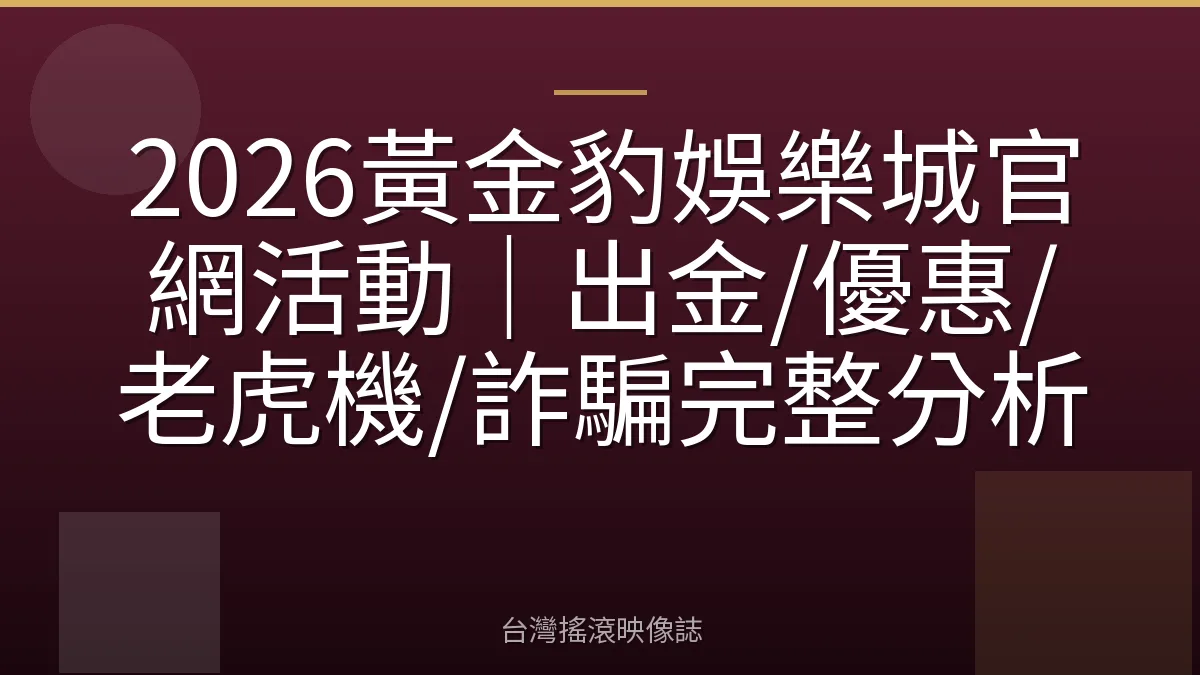 2026黃金豹娛樂城官網活動|出金/優惠/老虎機/詐騙完整分析