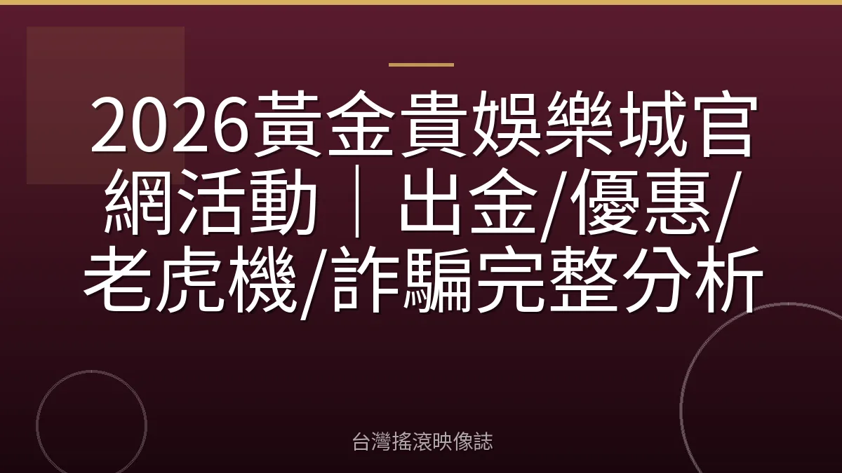 2026黃金貴娛樂城官網活動｜出金/優惠/老虎機/詐騙完整分析
