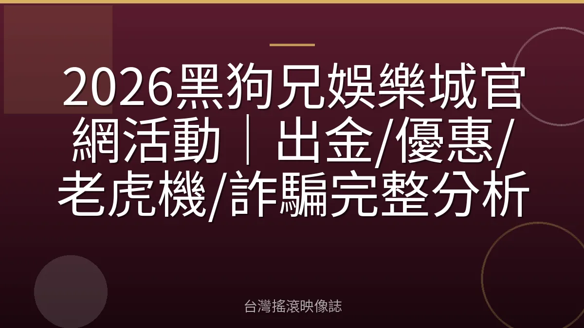2026黑狗兄娛樂城官網活動｜出金/優惠/老虎機/詐騙完整分析