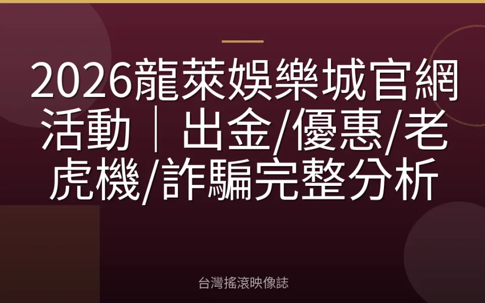 2026龍萊娛樂城官網活動|出金/優惠/老虎機/詐騙完整分析