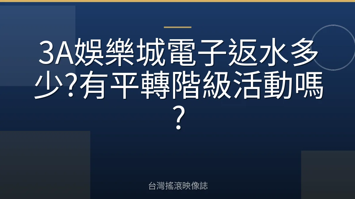 3A娛樂城電子返水多少?有平轉階級活動嗎?