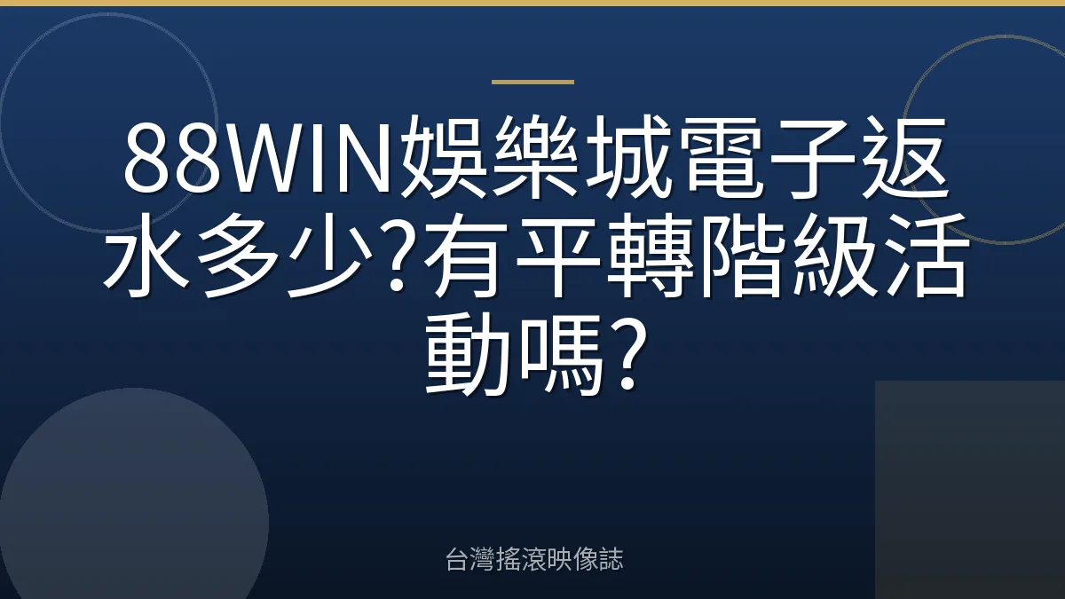 88WIN娛樂城電子返水多少?有平轉階級活動嗎?