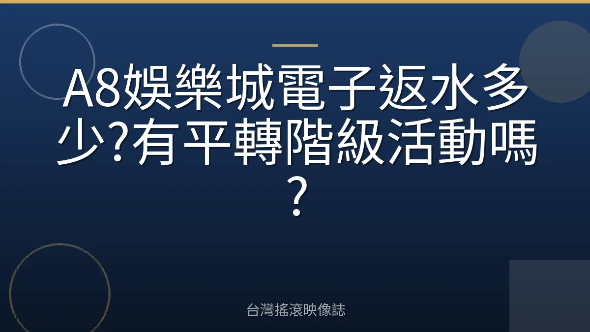 A8娛樂城電子返水多少?有平轉階級活動嗎?