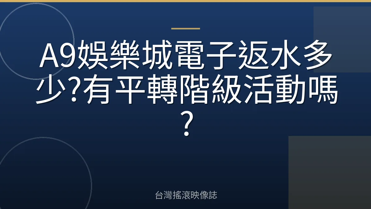 A9娛樂城電子返水多少?有平轉階級活動嗎?