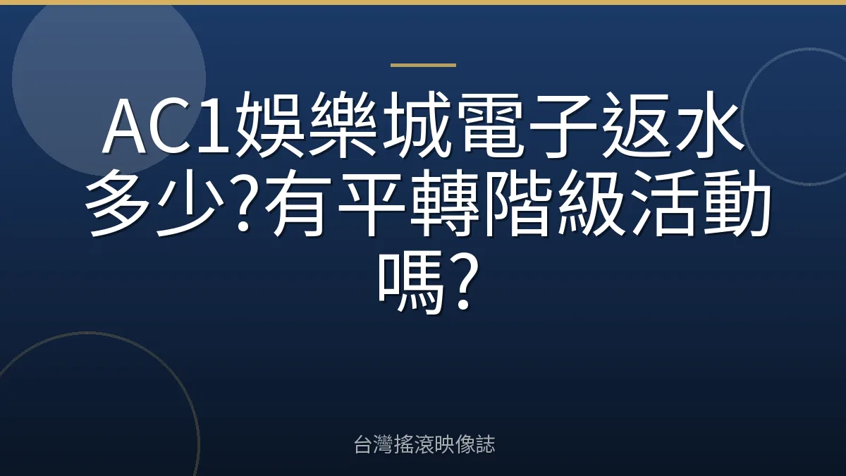 AC1娛樂城電子返水多少?有平轉階級活動嗎?