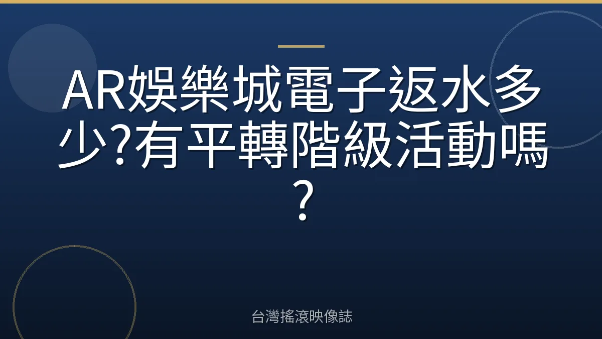 AR娛樂城電子返水多少?有平轉階級活動嗎?