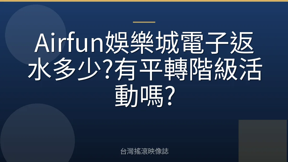 Airfun娛樂城電子返水多少?有平轉階級活動嗎?