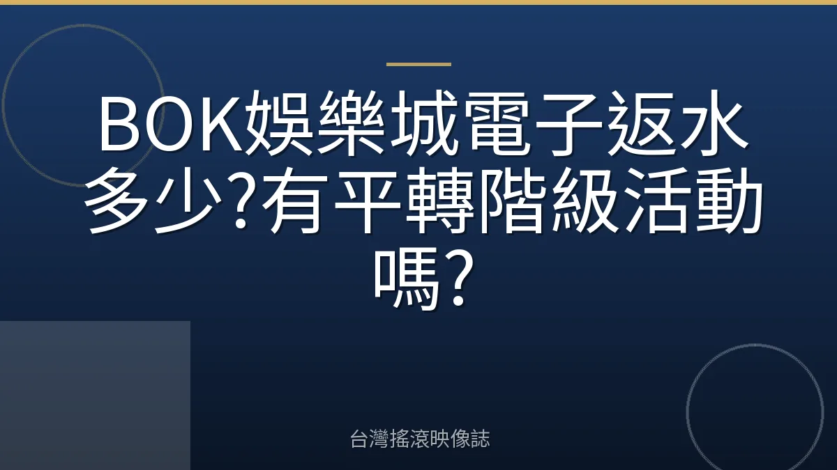 BOK娛樂城電子返水多少?有平轉階級活動嗎?