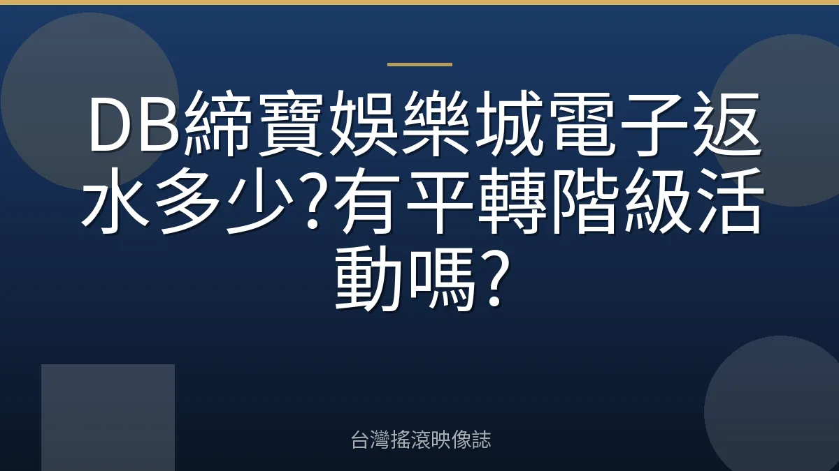 DB締寶娛樂城電子返水多少?有平轉階級活動嗎?