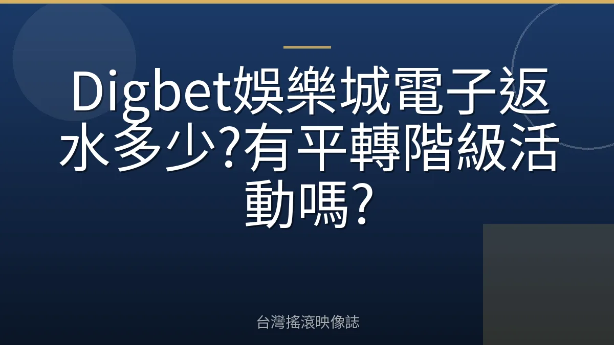Digbet娛樂城電子返水多少?有平轉階級活動嗎?