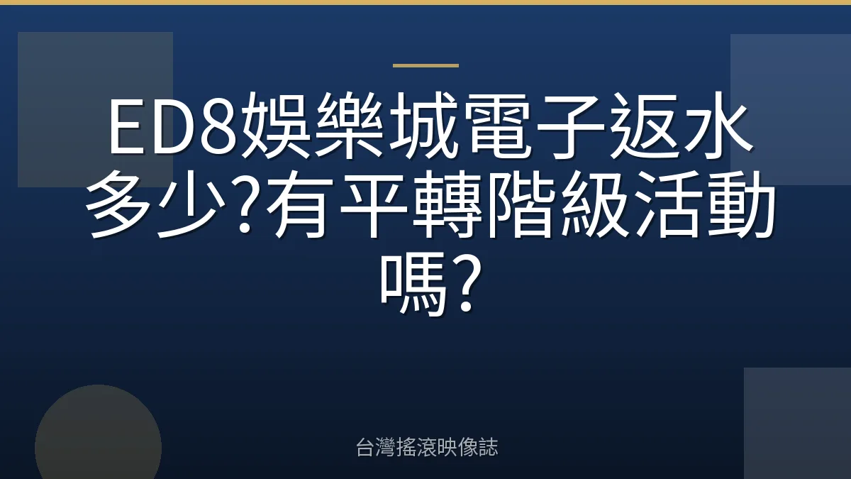 ED8娛樂城電子返水多少?有平轉階級活動嗎?